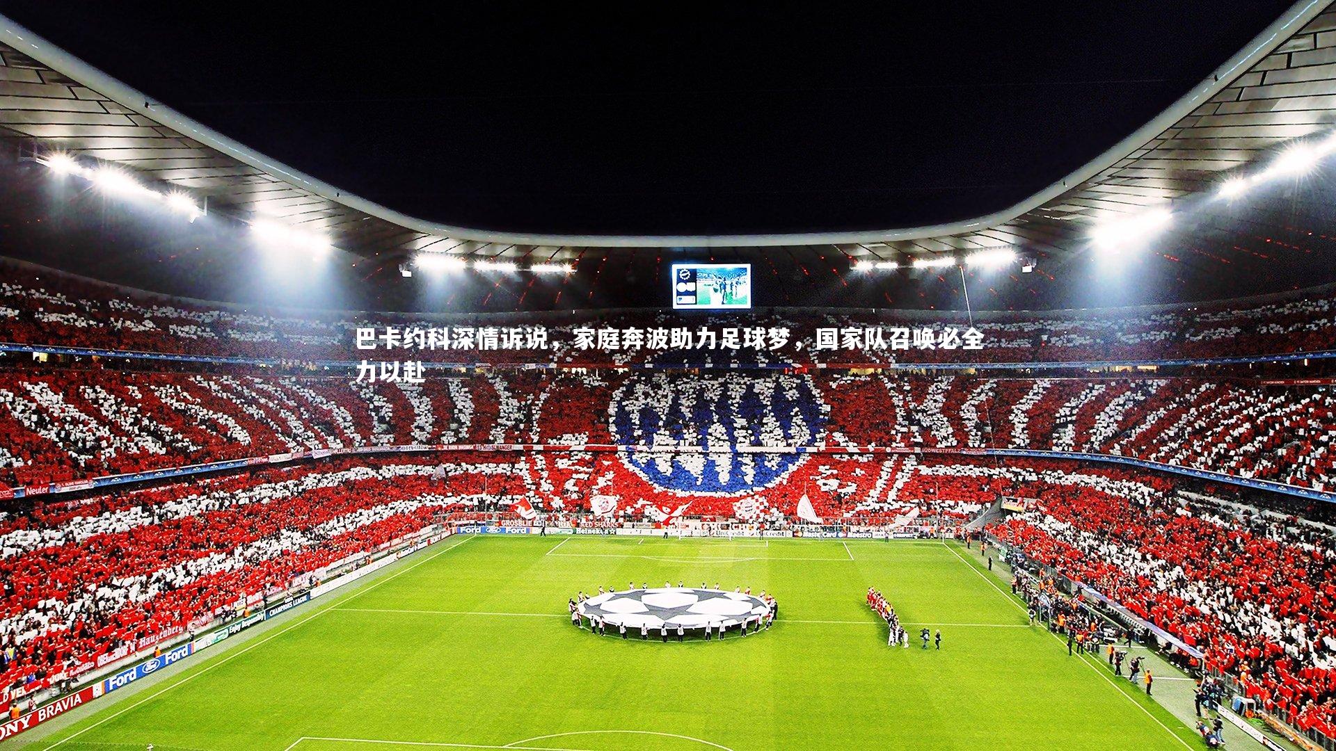 mk体育app下载_巴卡约科深情诉说，家庭奔波助力足球梦，国家队召唤必全力以赴